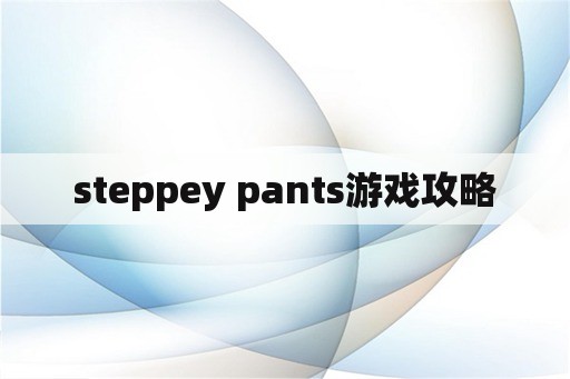 steppey pants游戏攻略